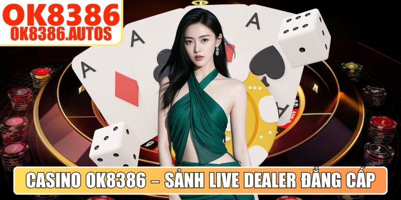 Casino OK8386 – Sảnh live dealer đẳng cấp
