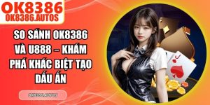 So Sánh OK8386 Và U888 – Khám Phá Khác Biệt Tạo Dấu Ấn